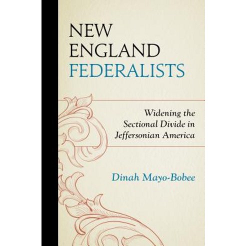 New England Federalists: Widening the Sectional Divide in Jeffersonian America Paperback, Fairleigh Dickinson University Press