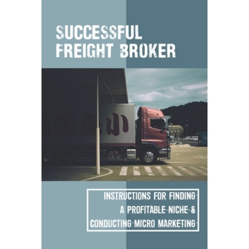 (영문도서) Successful Freight Broker: Instructions For Finding A Profitable Niche & Conducting Micro Mar... Paperback, Independently Published, English, 9798542423975