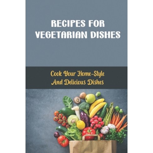 (영문도서) Recipes For Vegetarian Dishes: Cook Your Home-Style And Delicious Dishes Paperback, Independently Published, English, 9798418538239