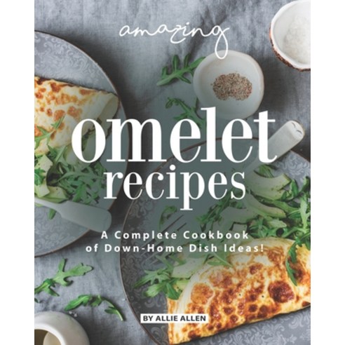 Amazing Omelet Recipes: A Complete Cookbook of Down-Home Dish Ideas! Paperback, Independently Published
