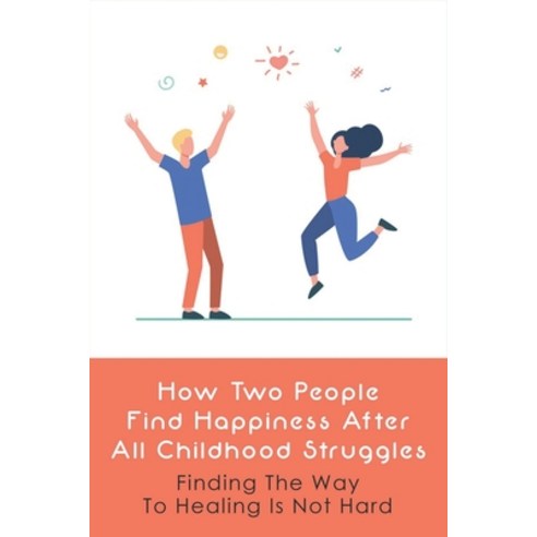 (영문도서) How Two People Find Happiness After All Childhood Struggles: Finding The Way To Healing Is No... Paperback, Independently Published, English, 9798527178838