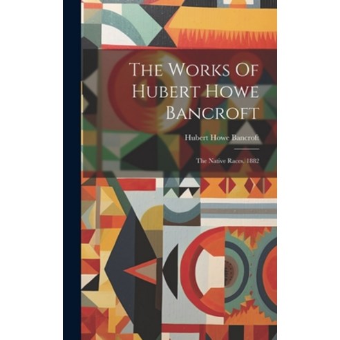 (영문도서) The Works Of Hubert Howe Bancroft: The Native Races. 1882 Hardcover, Legare Street Press, English, 9781019706336