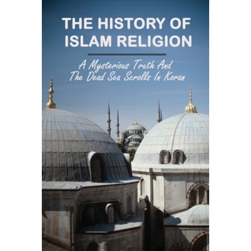 The History of Islam Religion: A Mysterious Truth And The Dead Sea Scrolls In Koran: Is The Septuagi... Paperback, Independently Published, English, 9798743128075