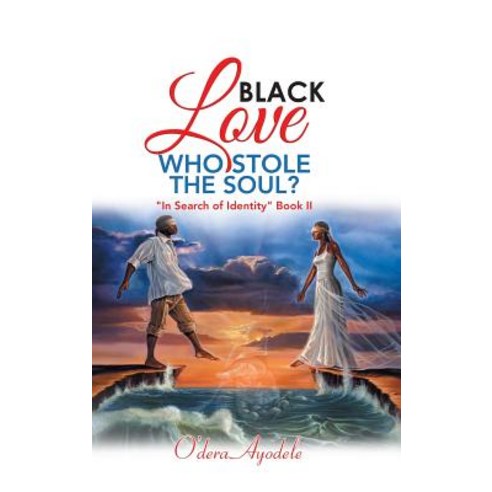 (영문도서) Black Love Who Stole the Soul?: "In Search of Identity" Book Ii Hardcover, Authorhouse, English, 9781546245476