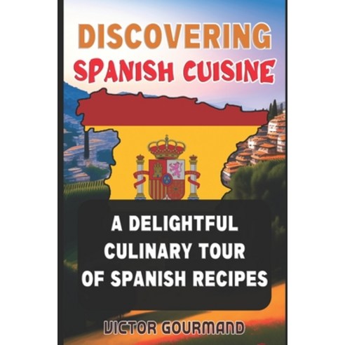 (영문도서) Discovering Spanish Cuisine: A Delightful Culinary Tour of Spanish Recipes Paperback, Independently Published, English, 9798377716792