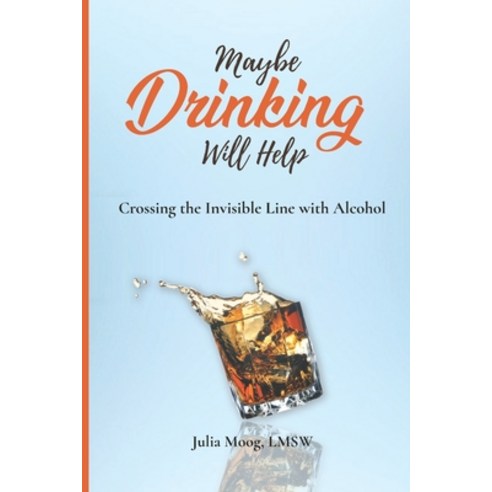 Maybe Drinking Will Help: Crossing the Invisible Line with Alcohol Paperback, Independently Published, English, 9798588972376