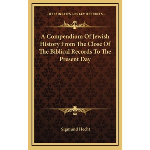 A Compendium Of Jewish History From The Close Of The Biblical Records To The Present Day Hardcover, Kessinger Publishing