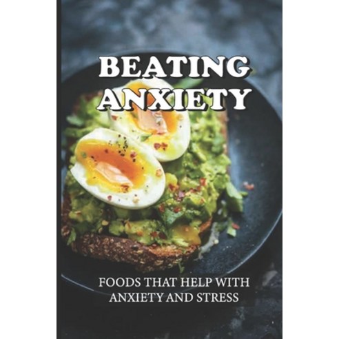 (영문도서) Beating Anxiety: Foods That Help With Anxiety And Stress: Anxiety And Depression Diet Paperback, Independently Published, English, 9798542939773