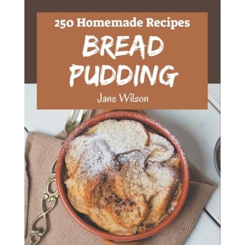 250 Homemade Bread Pudding Recipes: Welcome to Bread Pudding Cookbook Paperback, Independently Published, English, 9798695517835