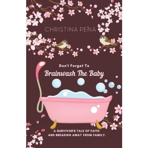 (영문도서) Don''t Forget To BRAINWASH THE BABY: A survivor''s tale of faith and breaking away from family. Paperback, Independently Published, English, 9798805360429