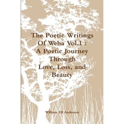 (영문도서) The Poetic Writings Of Weba Vol.1: A Poetic Journey Through Love Loss and Beauty Paperback, Lulu.com, English, 9781304500229