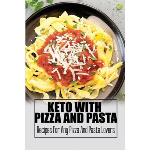 (영문도서) Keto With Pizza And Pasta: Recipes For Any Pizza And Pasta Lovers Paperback, Independently Published, English, 9798419439603