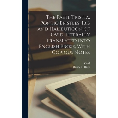 (영문도서) The Fasti Tristia Pontic Epistles Ibis and Halieuticon of Ovid. Literally Translated Into ... Hardcover, Legare Street Press