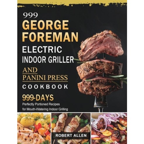 (영문도서) 999 George Foreman Electric Indoor Grill and Panini Press Cookbook: 999 Days Perfectly Portio... Hardcover, Robert Allen, English, 9781803432793