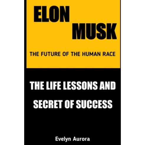 The Future of the Human Race Elon Musk: The Life Lessons and Secret of Success Paperback, Independently Published, English, 9798736491889
