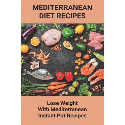 Mediterranean Diet Recipes: Lose Weight With Mediterranean Instant Pot Recipes: Mediterranean Diet I... Paperback, Independently Published, English, 9798746864987