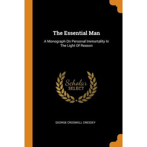 (영문도서) The Essential Man: A Monograph On Personal Immortality In The Light Of Reason Paperback, Franklin Classics, English, 9780343568405