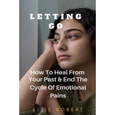 Letting Go: How To Heal From Your Past & End The Cycle Of Emotional Pains Paperback, Independently Published, English, 9798742124351