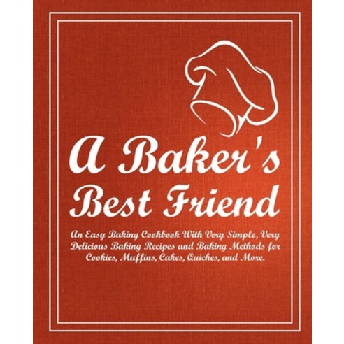 A Baker''s Best Friend: An Easy Baking Cookbook With Very Simple Very Delicious Baking Recipes and B... Paperback, Createspace Independent Pub..., English, 9781539312598