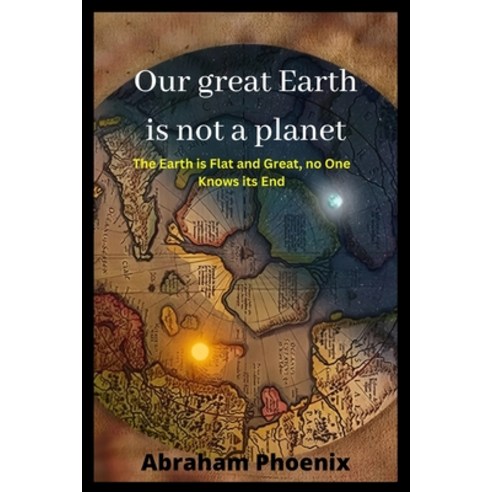 (영문도서) Our great Earth is not a planet: The Earth is Flat and Great no One Knows its End Paperback, Independently Published, English, 9798329397888