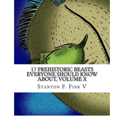(영문도서) 17 Prehistoric Beasts Everyone Should Know About Volume X Paperback, Createspace Independent Pub..., English, 9781548465322
