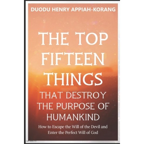 The Top Fifteen Things That Destroys the Purpose of Humankind: How to Escape the Will of the Devil a... Paperback, Independently Published