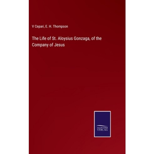 (영문도서) The Life of St. Aloysius Gonzaga of the Company of Jesus Hardcover, Salzwasser-Verlag, English, 9783752569971