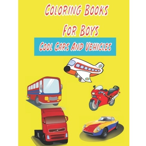 Coloring Books For Boys Cool Cars And Vehicles: Cool Cars Trucks Bikes Planes Boats And Vehicles... Paperback, Independently Published, English, 9798589545678