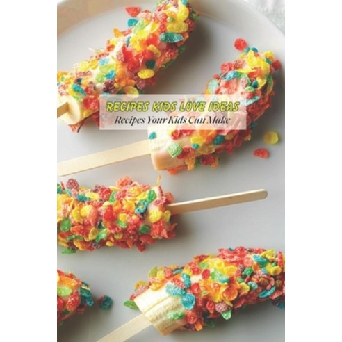 (영문도서) Recipes Kids Love Ideas: Recipes Your Kids Can Make: Cookbook for Kids Paperback, Independently Published, English, 9798500318794