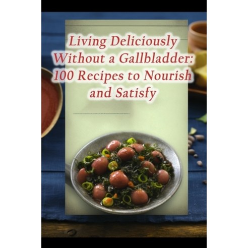 (영문도서) Living Deliciously Without a Gallbladder: 100 Recipes to Nourish and Satisfy Paperback, Independently Published, English, 9798860635760