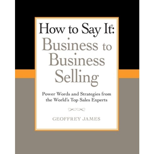 (영문도서) How to Say It: Business to Business Selling: Power Words and Strategies from the World''s Top ... Paperback, Prentice Hall Press, English, 9780735204584