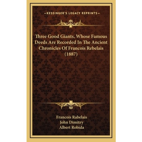 (영문도서) Three Good Giants Whose Famous Deeds Are Recorded In The Ancient Chronicles Of Francois Rebe... Hardcover, Kessinger Publishing, English, 9781164310518