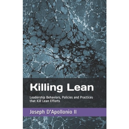 Killing Lean: Leadership Behaviors Policies and Practices that Kill Lean Efforts Paperback, Independently Published, English, 9798707116452