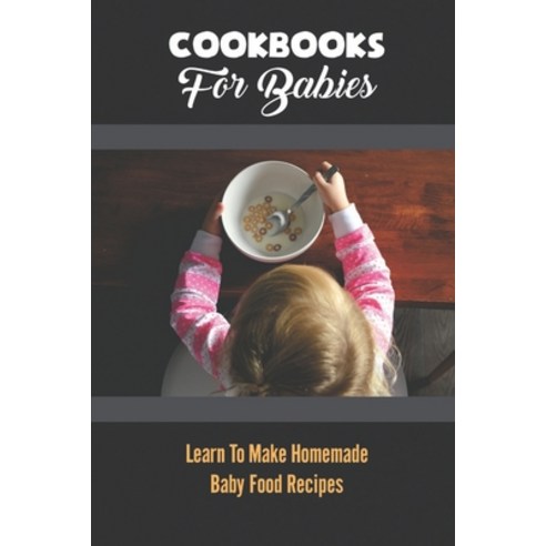 (영문도서) Cookbooks For Babies: Learn To Make Homemade Baby Food Recipes Paperback, Independently Published, English, 9798418707543