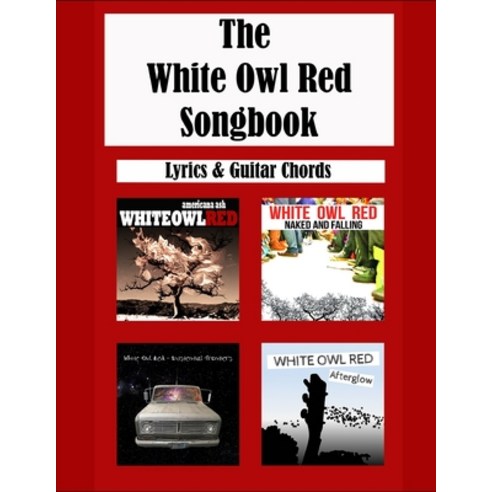 The White Owl Red Songbook: Guitar Chords and Lyrics: Americana Ash - Naked and Falling - Existentia... Paperback, Independently Published