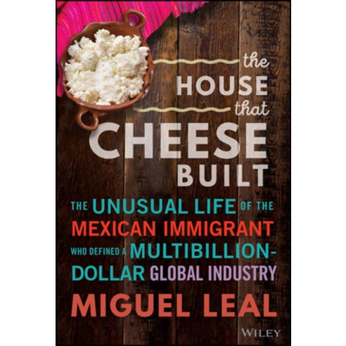 (영문도서) The House That Cheese Built: The Unusual Life of the Mexican Immigrant Who Defined a Multibil... Hardcover, Wiley, English, 9781394184026