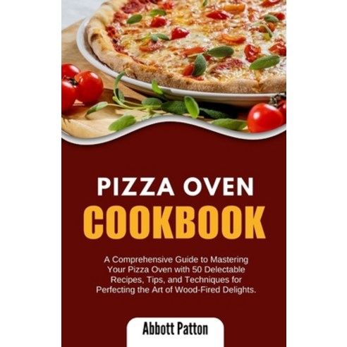 (영문도서) Pizza Oven Cookbook.: A Comprehensive Guide to Mastering Your Pizza Oven with 50 Delectable R... Paperback, Independently Published, English, 9798873891832