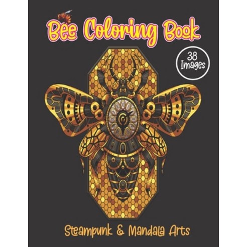 Bee Coloring Book. Steampunk And Mandala Arts: 38 Anti-stress Cute Bee & Honeybee Illustrations For ... Paperback, Independently Published, English, 9798591684730