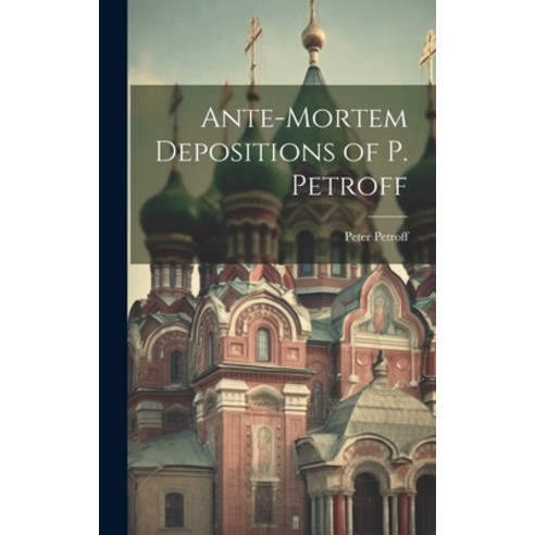 (영문도서) Ante-Mortem Depositions of P. Petroff Hardcover, Legare Street Press, English, 9781019816141