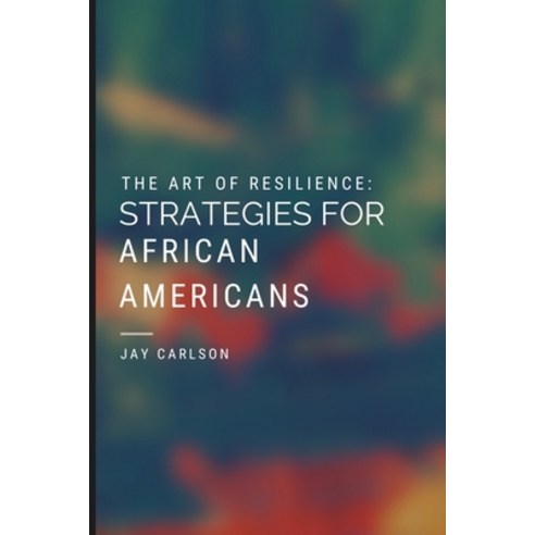 (영문도서) The Art of Resilience: Strategies for African Americans: Empowering African Americans Through... Paperback, Independently Published, English, 9798865820130