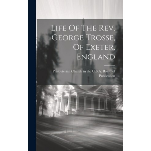 (영문도서) Life Of The Rev. George Trosse Of Exeter England Hardcover, Legare Street Press, English, 9781020551208