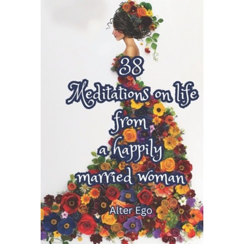 (영문도서) 38 Meditations On Life From A Happily Married Woman Paperback, Independently Published, English, 9798323916641