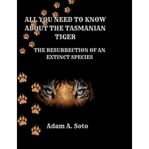 (영문도서) All You Need to Know about the Tasmanian Tiger: The Resurrection of an Extinct Species Paperback, Independently Published, English, 9798847114875