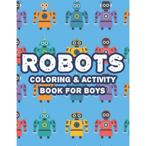 Robots Coloring & Activity Book For Boys: Childrens Coloring Activity Sheets With Robot Designs Awe... Paperback, Independently Published, English, 9798696830391