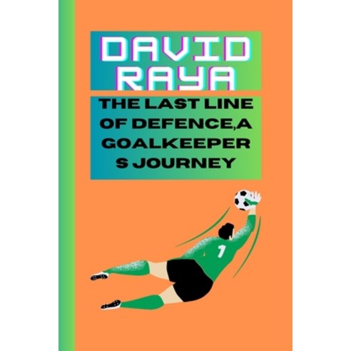 (영문도서) David Raya: The Last Line of Defence a Goalkeepers Journey Paperback, Independently Published, English, 9798325202506