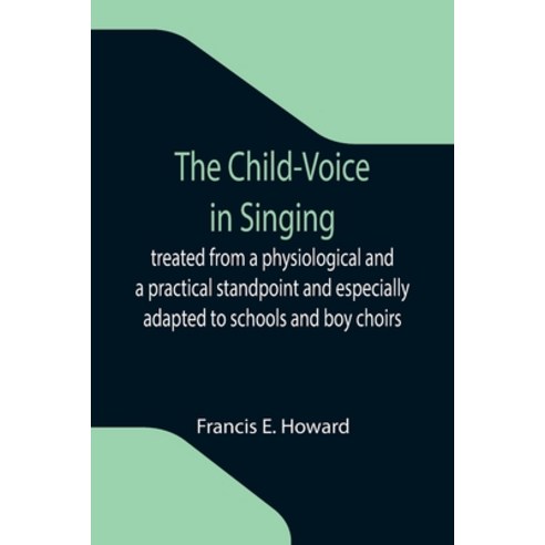 (영문도서) The Child-Voice in Singing; treated from a physiological and a practical standpoint and espec... Paperback, Alpha Edition, English, 9789355119254