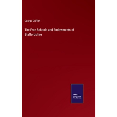 (영문도서) The Free Schools and Endowments of Staffordshire Hardcover, Salzwasser-Verlag, English, 9783375099299