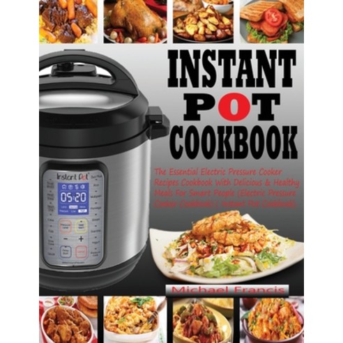 Instant Pot Cookbook: The Essential Electric Pressure Cooker Recipes Cookbook with Delicious & Healt... Paperback, Francis Michael Publishing Company