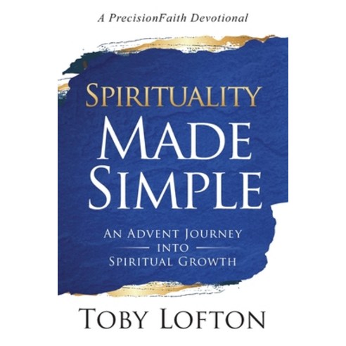 (영문도서) Spirituality Made Simple: An Advent Journey Into Spiritual Growth (A PrecisionFaith Devotional) Paperback, Independently Published, English, 9798510061970