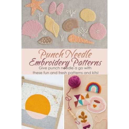 Punch Needle Embroidery Patterns: Give punch needle a go with these fun and fresh patterns and kits! Paperback, Independently Published